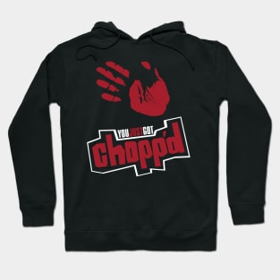 You Just Got Chopp'd! Hoodie